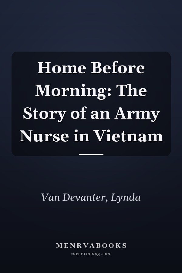 Home Before Morning: The Story of an Army Nurse in Vietnam
