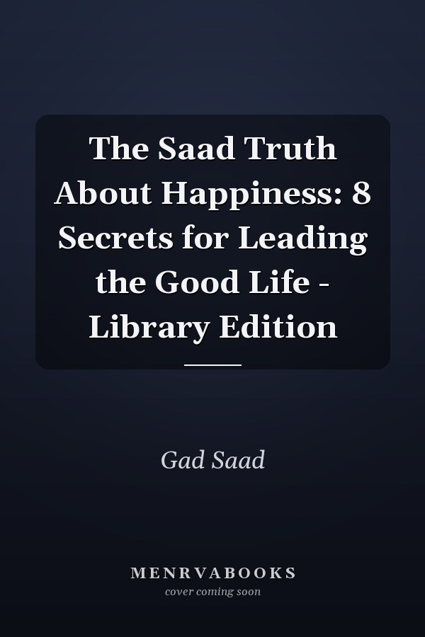 The Saad Truth About Happiness: 8 Secrets for Leading the Good Life - Library Edition