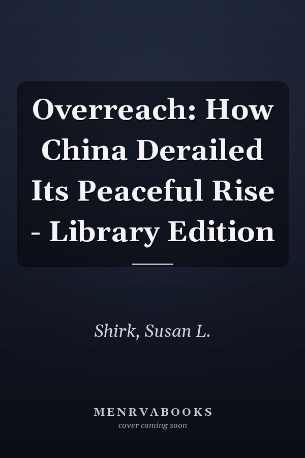 Overreach: How China Derailed Its Peaceful Rise - Library Edition