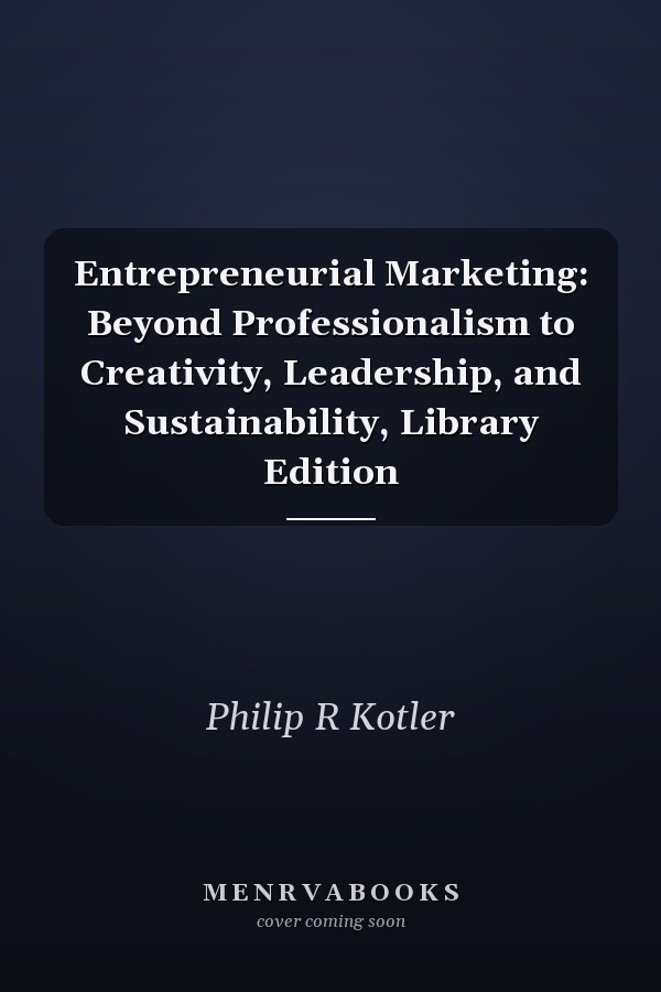Entrepreneurial Marketing: Beyond Professionalism to Creativity, Leadership, and Sustainability, Library Edition