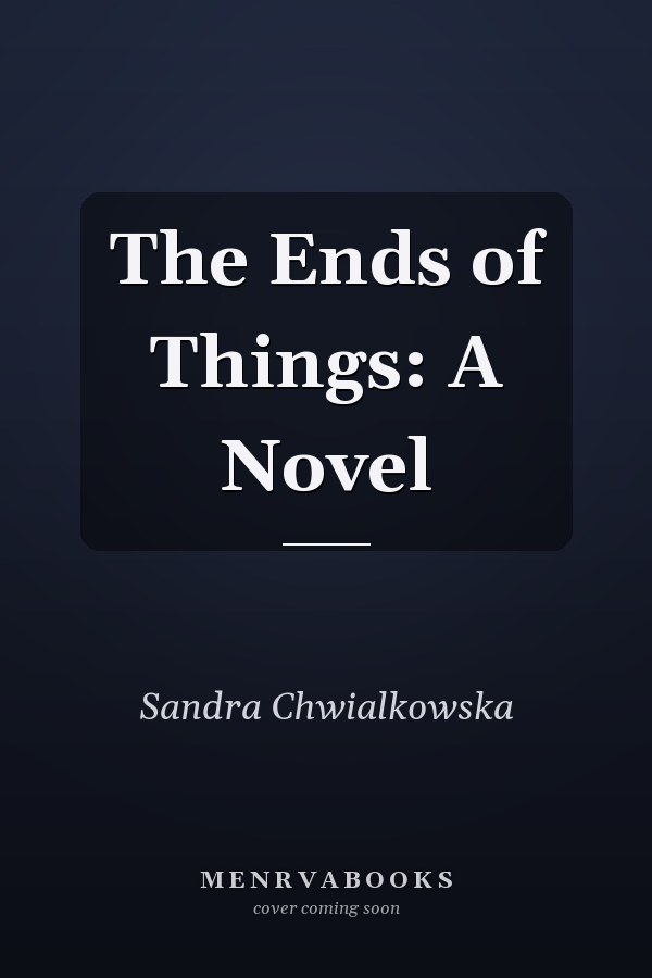 The Ends of Things: A Novel
