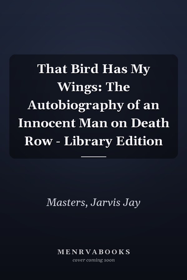 That Bird Has My Wings: The Autobiography of an Innocent Man on Death Row - Library Edition