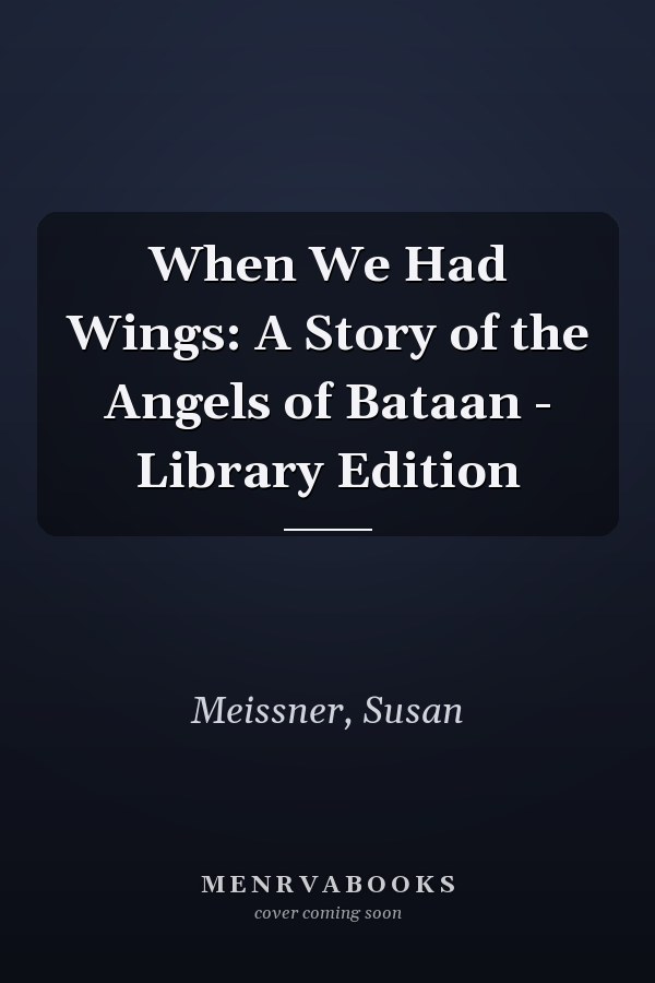 When We Had Wings: A Story of the Angels of Bataan - Library Edition