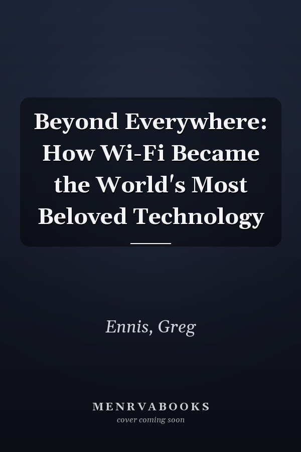 Beyond Everywhere: How Wi-Fi Became the World's Most Beloved Technology