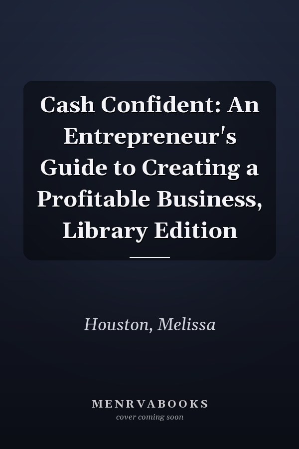 Cash Confident: An Entrepreneur's Guide to Creating a Profitable Business, Library Edition