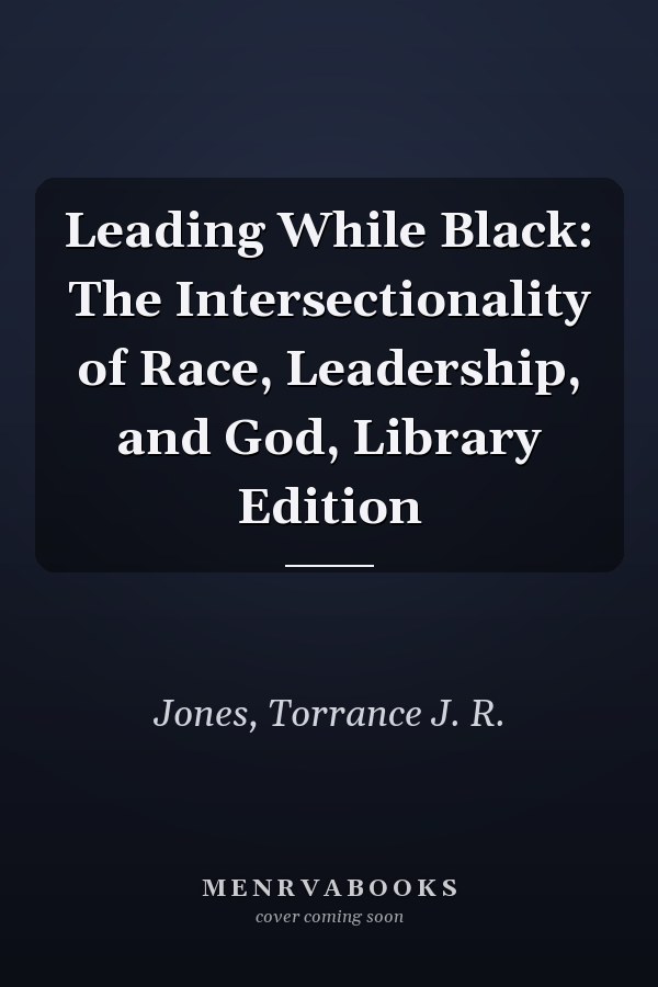 Leading While Black: The Intersectionality of Race, Leadership, and God, Library Edition