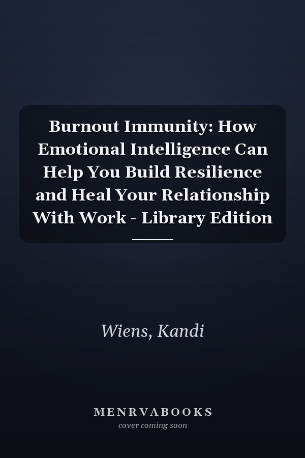 Burnout Immunity: How Emotional Intelligence Can Help You Build Resilience and Heal Your Relationship With Work - Library Edition