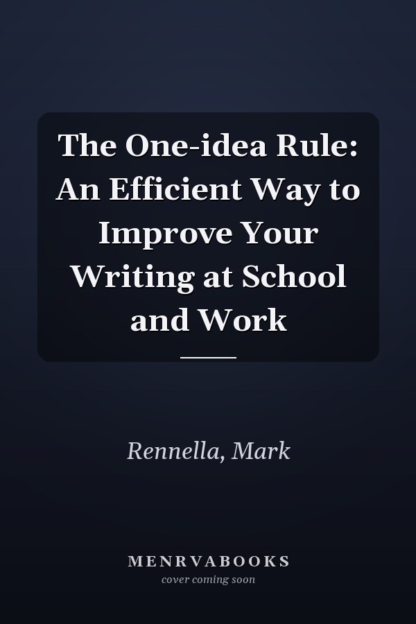 The One-idea Rule: An Efficient Way to Improve Your Writing at School and Work