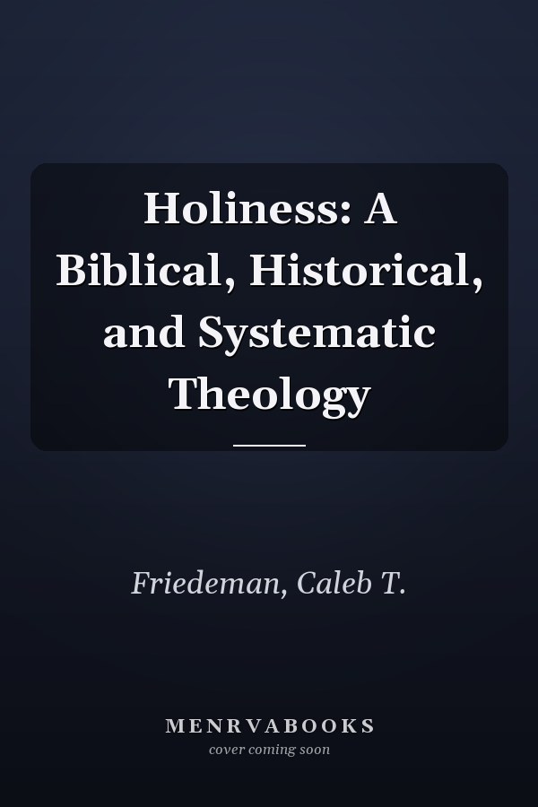 Holiness: A Biblical, Historical, and Systematic Theology