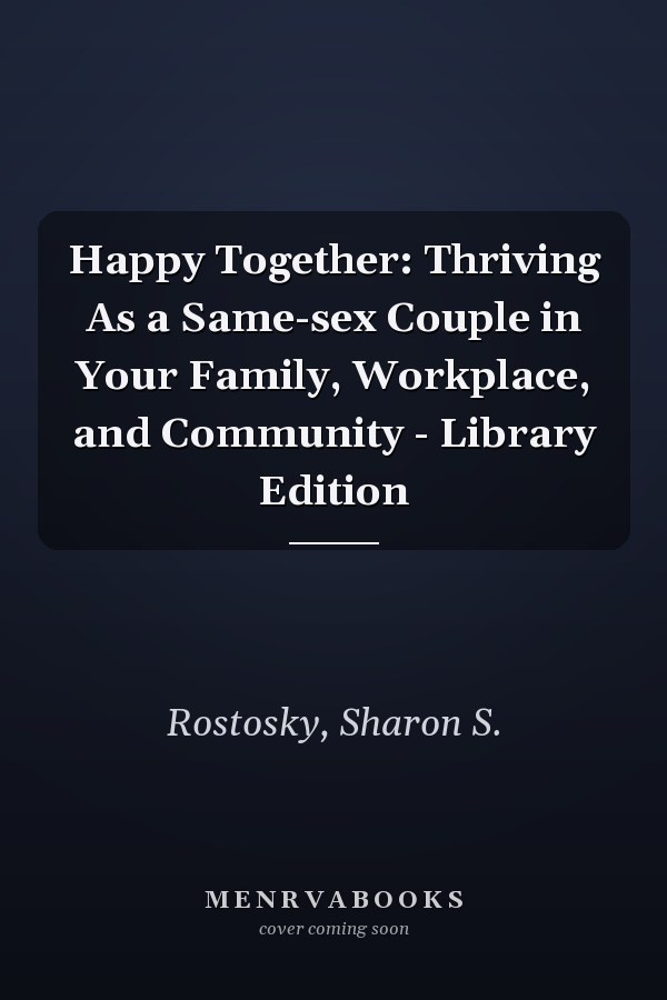 Happy Together: Thriving As a Same-sex Couple in Your Family, Workplace, and Community - Library Edition