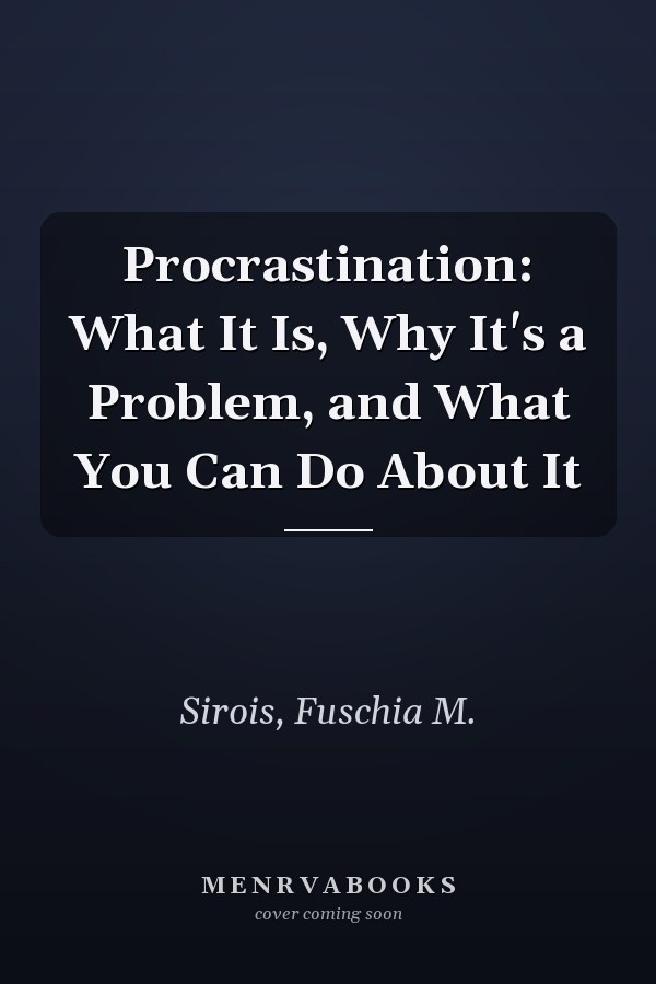 Procrastination: What It Is, Why It's a Problem, and What You Can Do About It
