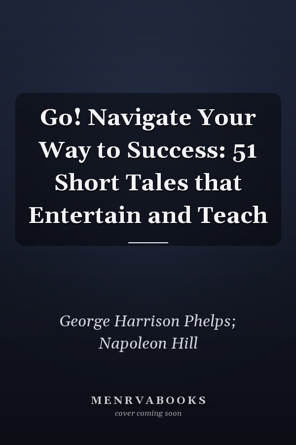 Go! Navigate Your Way to Success: 51 Short Tales that Entertain and Teach