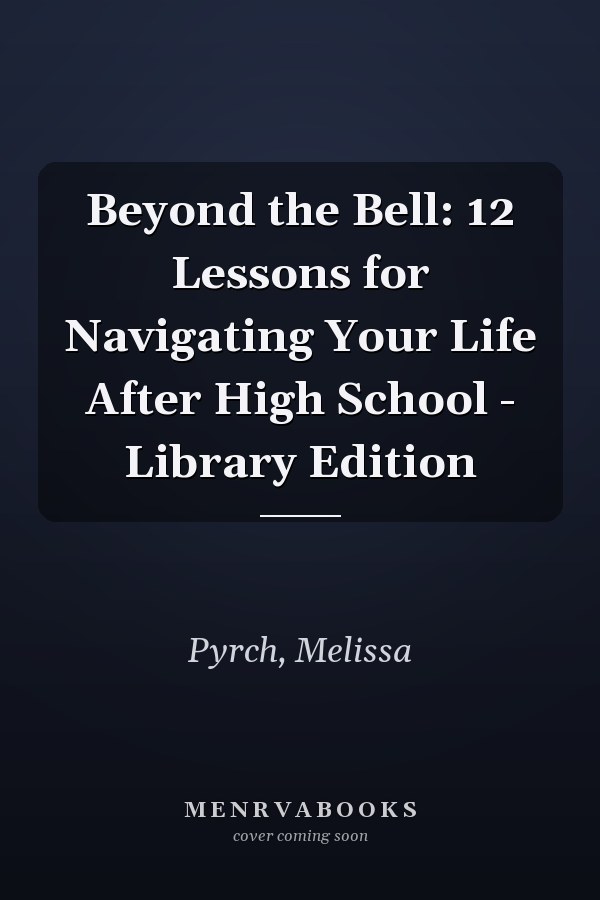 Beyond the Bell: 12 Lessons for Navigating Your Life After High School - Library Edition