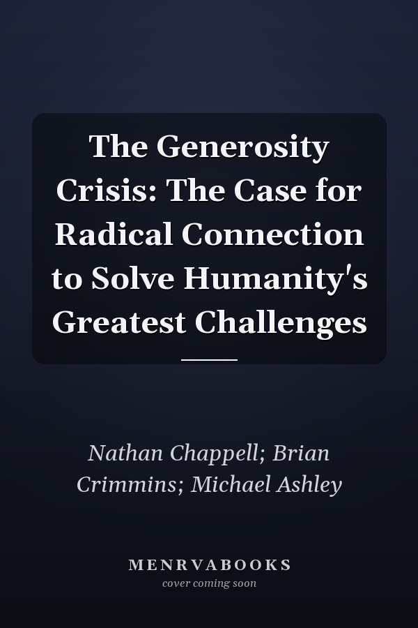 The Generosity Crisis: The Case for Radical Connection to Solve Humanity's Greatest Challenges