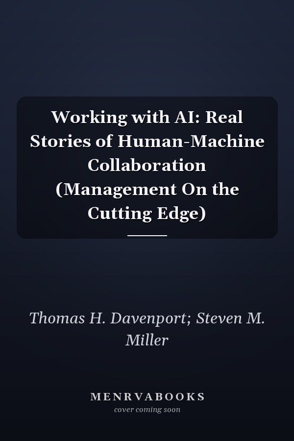 Working with AI: Real Stories of Human-Machine Collaboration (Management On the Cutting Edge)