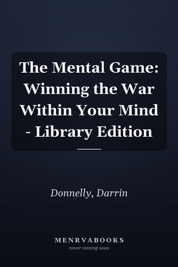 The Mental Game: Winning the War Within Your Mind - Library Edition
