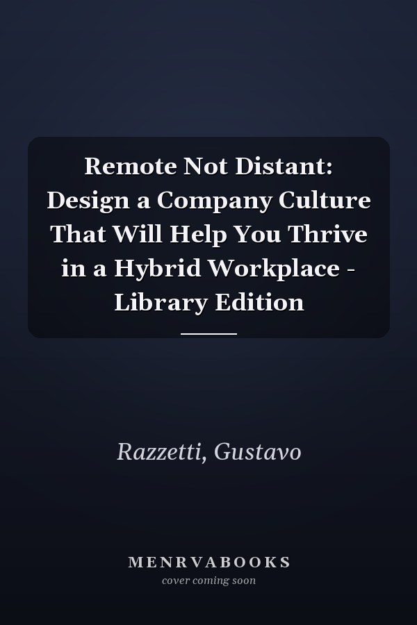 Remote Not Distant: Design a Company Culture That Will Help You Thrive in a Hybrid Workplace - Library Edition