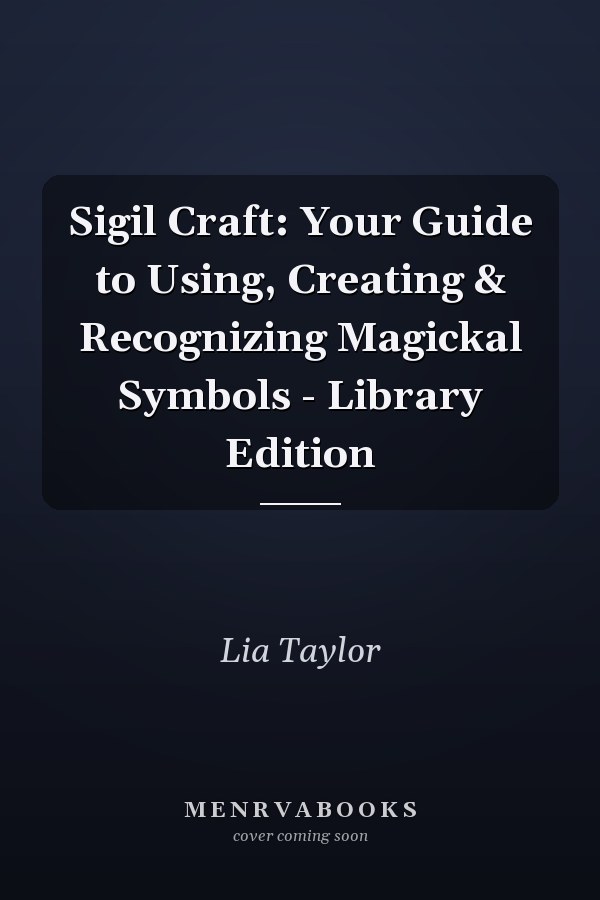 Sigil Craft: Your Guide to Using, Creating & Recognizing Magickal Symbols - Library Edition