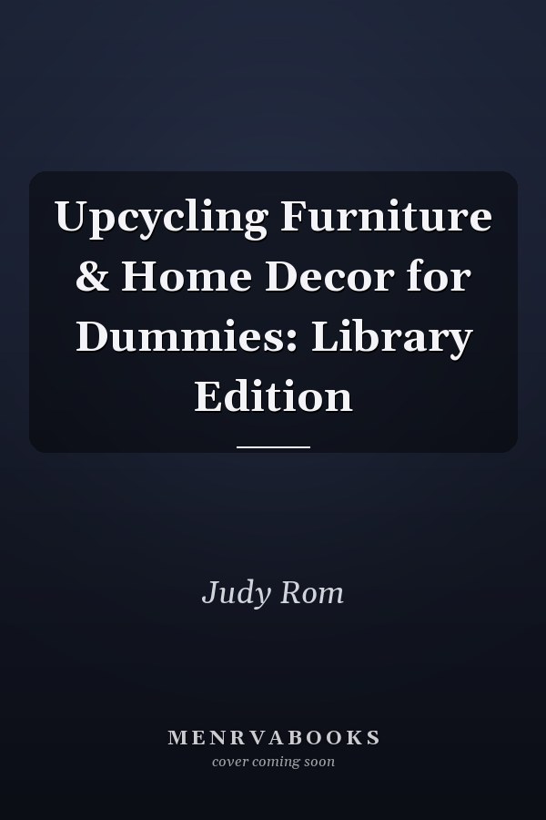 Upcycling Furniture & Home Decor for Dummies: Library Edition