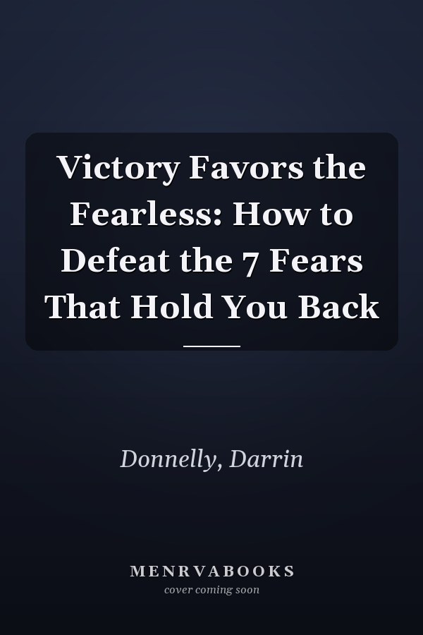 Victory Favors the Fearless: How to Defeat the 7 Fears That Hold You Back
