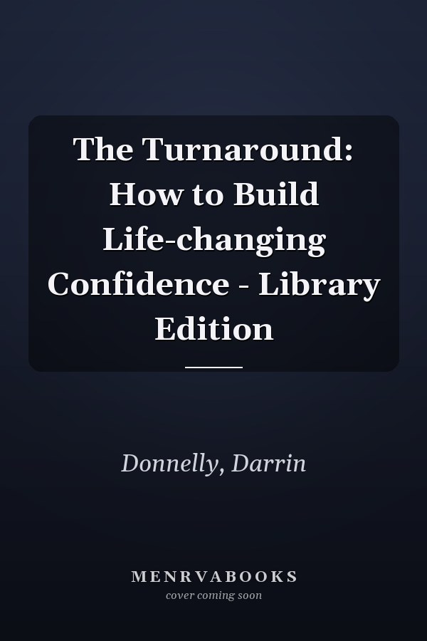 The Turnaround: How to Build Life-changing Confidence - Library Edition