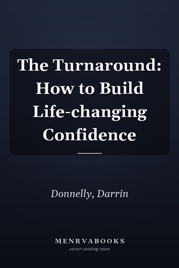 The Turnaround: How to Build Life-changing Confidence
