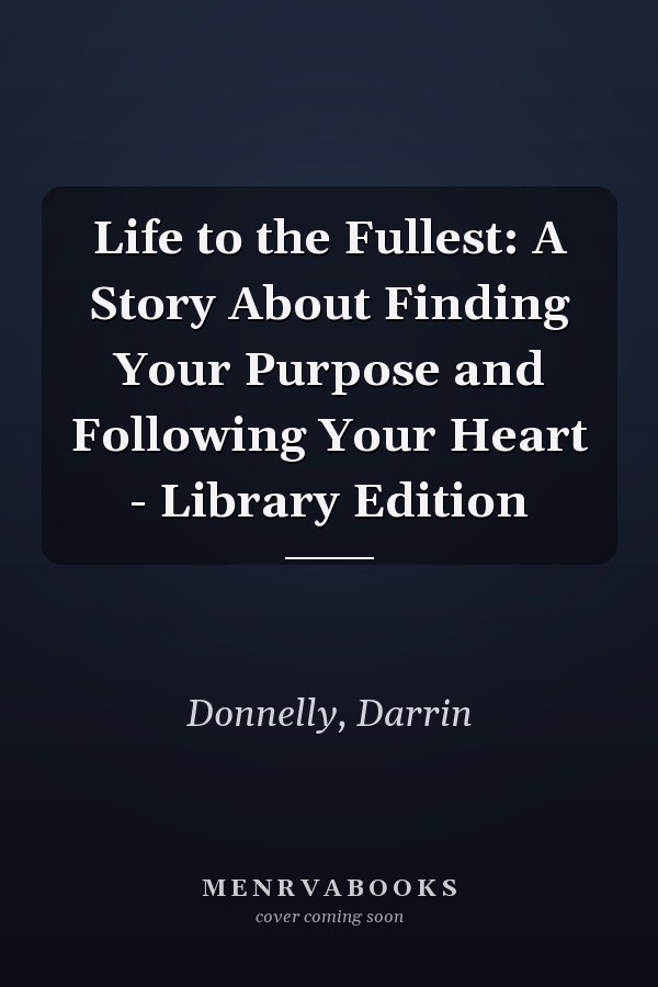 Life to the Fullest: A Story About Finding Your Purpose and Following Your Heart - Library Edition