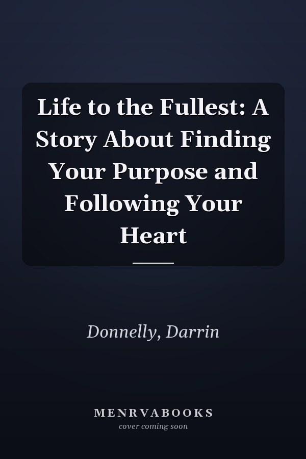 Life to the Fullest: A Story About Finding Your Purpose and Following Your Heart