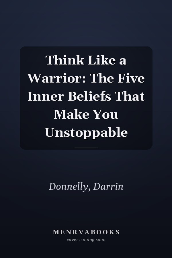 Think Like a Warrior: The Five Inner Beliefs That Make You Unstoppable