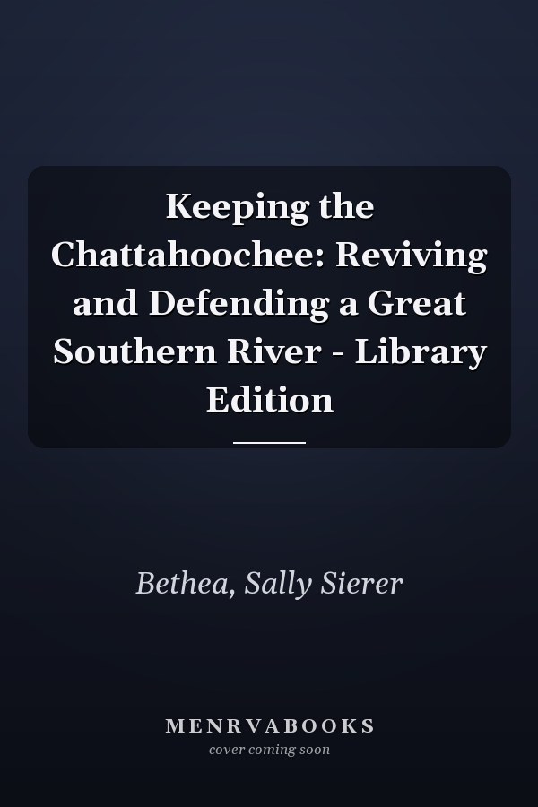 Keeping the Chattahoochee: Reviving and Defending a Great Southern River - Library Edition