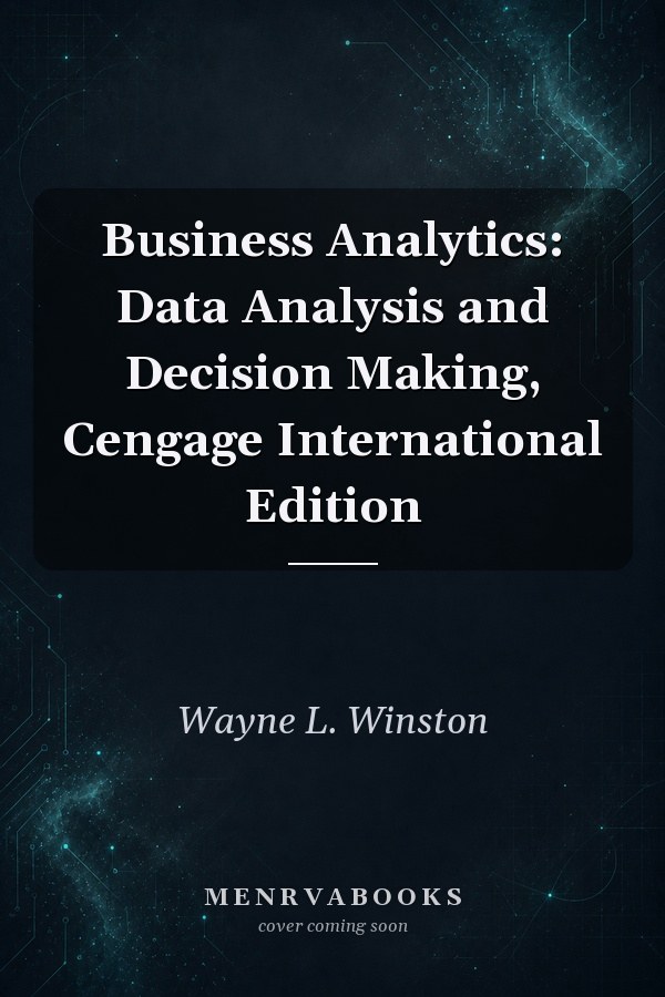 Business Analytics: Data Analysis and Decision Making, Cengage International Edition