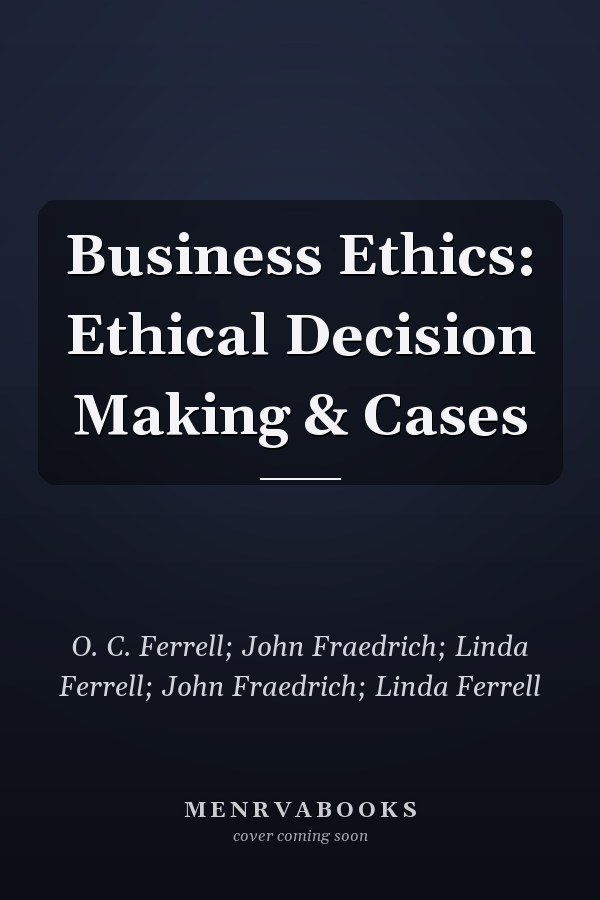 Business Ethics: Ethical Decision Making & Cases