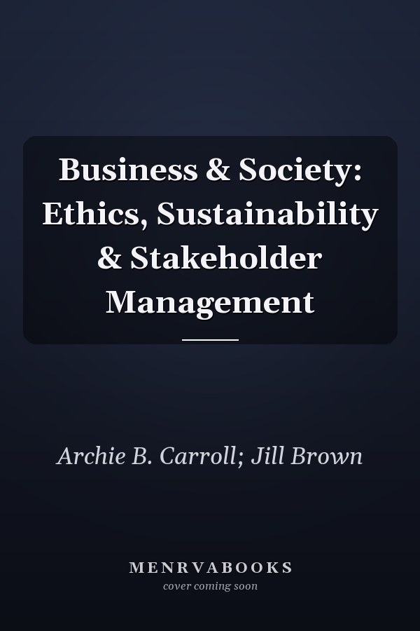 Business & Society: Ethics, Sustainability & Stakeholder Management