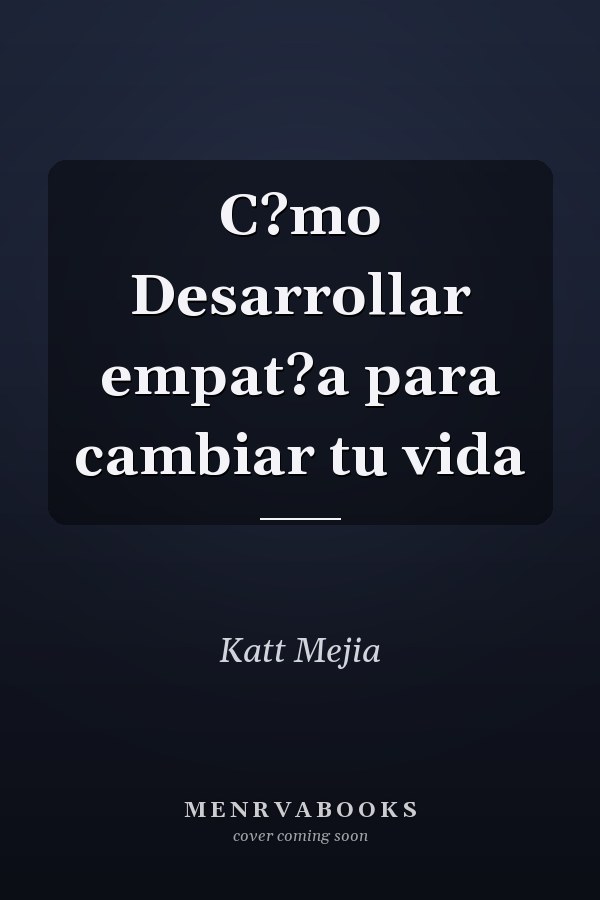 C?mo Desarrollar empat?a para cambiar tu vida