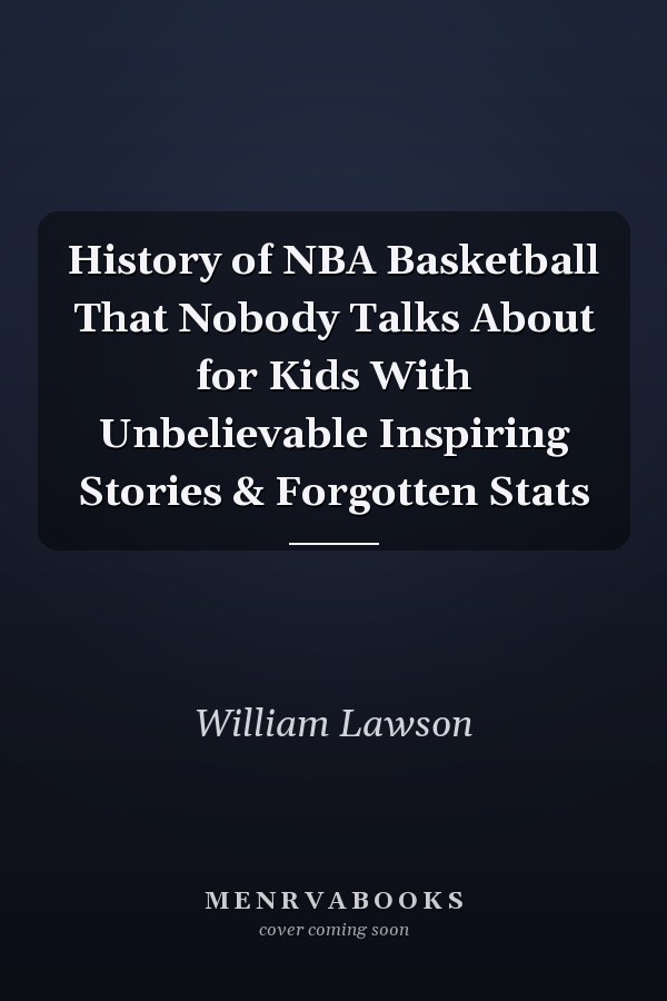 History of NBA Basketball That Nobody Talks About for Kids With Unbelievable Inspiring Stories & Forgotten Stats