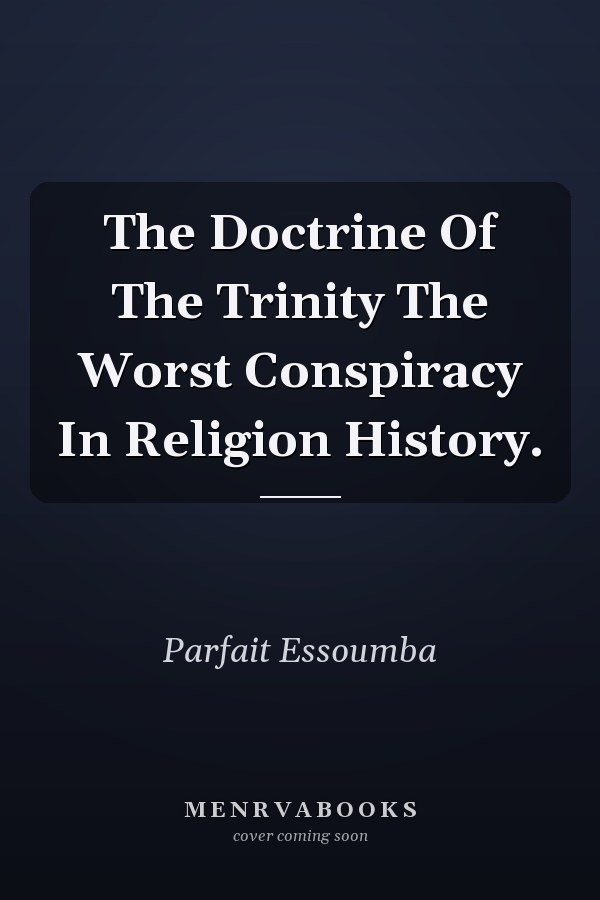 The Doctrine Of The Trinity The Worst Conspiracy In Religion History.