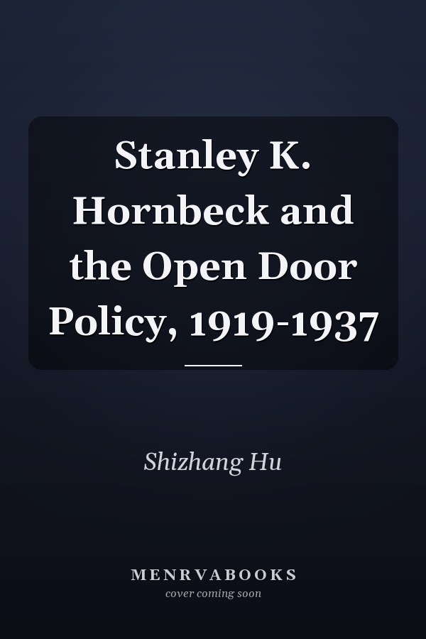 Stanley K. Hornbeck and the Open Door Policy, 1919-1937