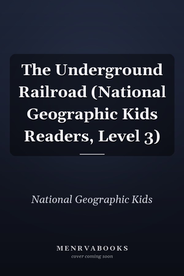 The Underground Railroad (National Geographic Kids Readers, Level 3)
