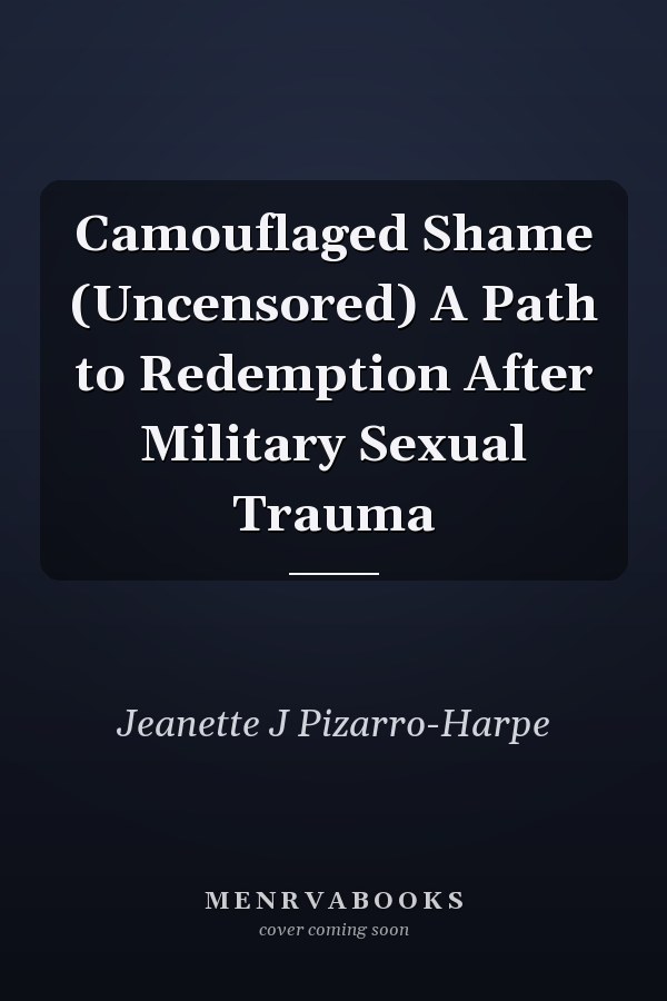 Camouflaged Shame (Uncensored) A Path to Redemption After Military Sexual Trauma