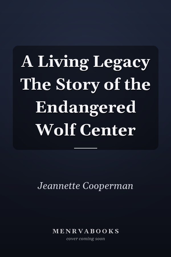 A Living Legacy The Story of the Endangered Wolf Center