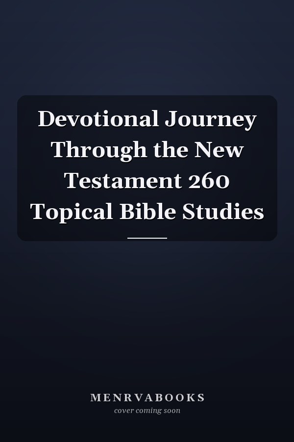 Devotional Journey Through the New Testament 260 Topical Bible Studies