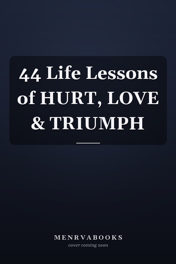 44 Life Lessons of HURT, LOVE & TRIUMPH
