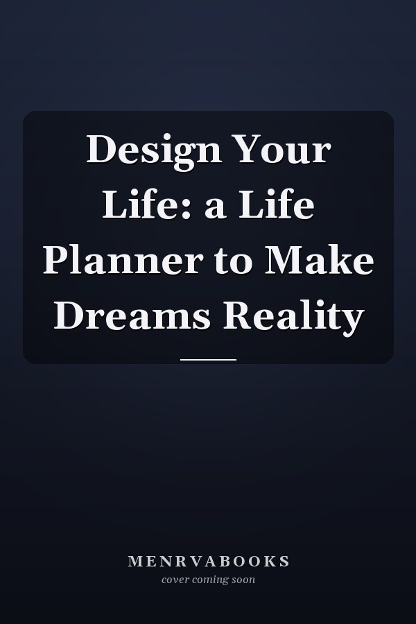 Design Your Life: a Life Planner to Make Dreams Reality