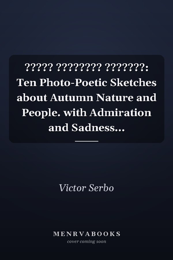 ????? ???????? ???????: Ten Photo-Poetic Sketches about Autumn Nature and People. with Admiration and Sadness...