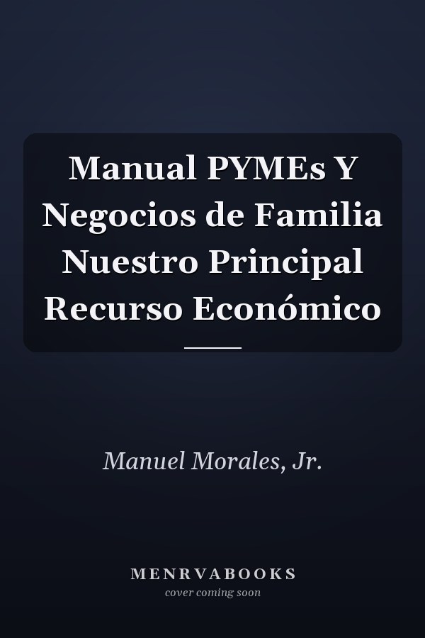 Manual PYMEs Y Negocios de Familia Nuestro Principal Recurso Económico