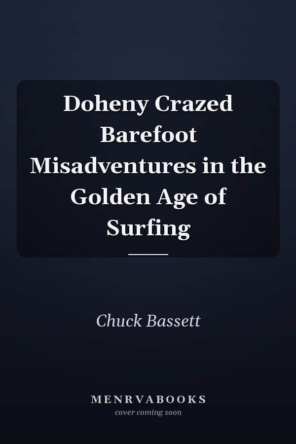 Doheny Crazed Barefoot Misadventures in the Golden Age of Surfing