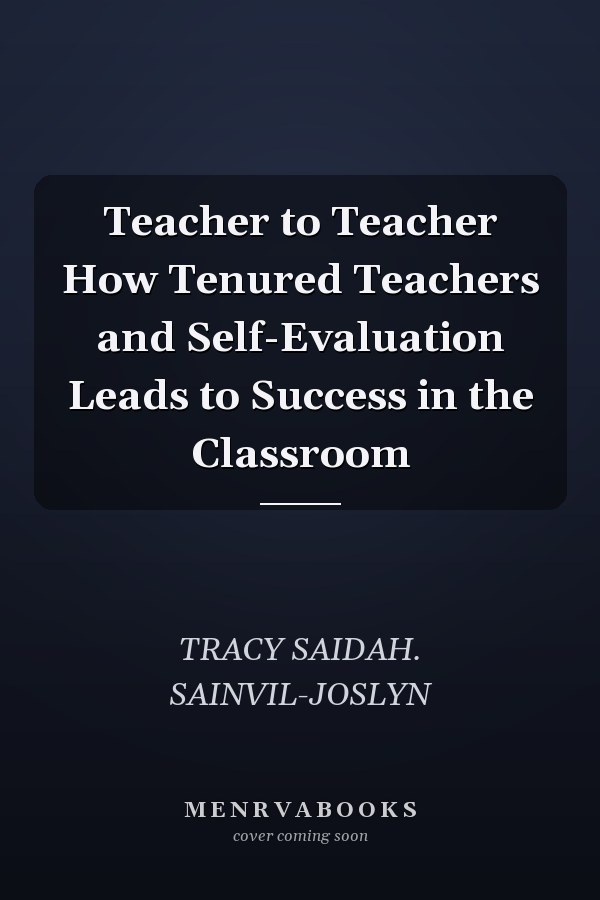 Teacher to Teacher How Tenured Teachers and Self-Evaluation Leads to Success in the Classroom