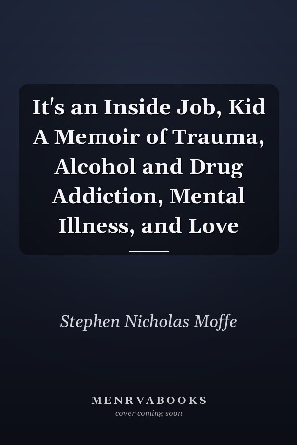 It's an Inside Job, Kid A Memoir of Trauma, Alcohol and Drug Addiction, Mental Illness, and Love