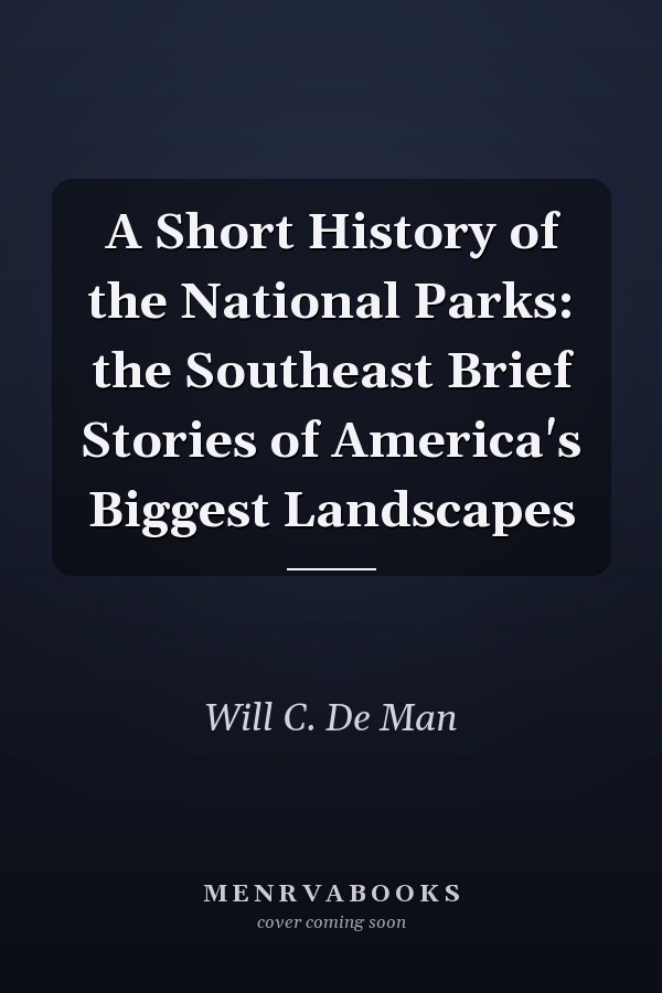 A Short History of the National Parks: the Southeast Brief Stories of America's Biggest Landscapes