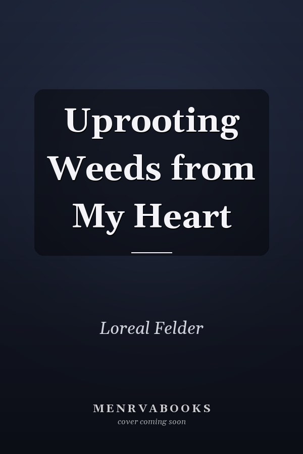 Uprooting Weeds from My Heart